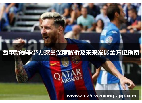 西甲新赛季潜力球员深度解析及未来发展全方位指南 西甲新赛季潜力球员深度解析及未来发展全方位指南