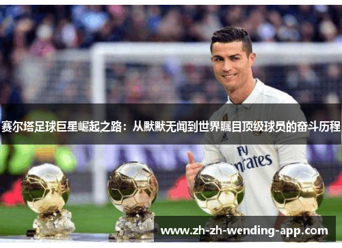 赛尔塔足球巨星崛起之路：从默默无闻到世界瞩目顶级球员的奋斗历程