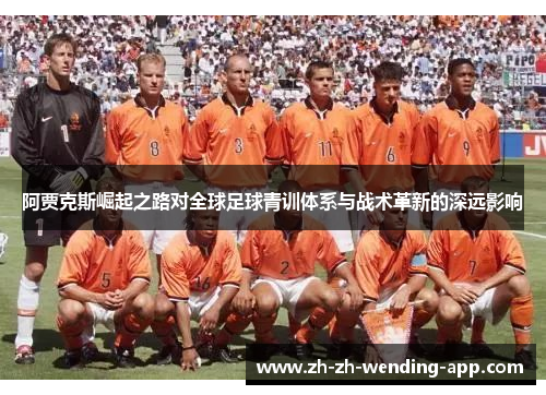 阿贾克斯崛起之路对全球足球青训体系与战术革新的深远影响