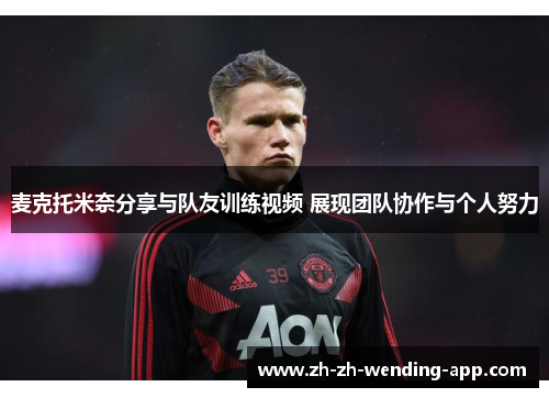 麦克托米奈分享与队友训练视频 展现团队协作与个人努力