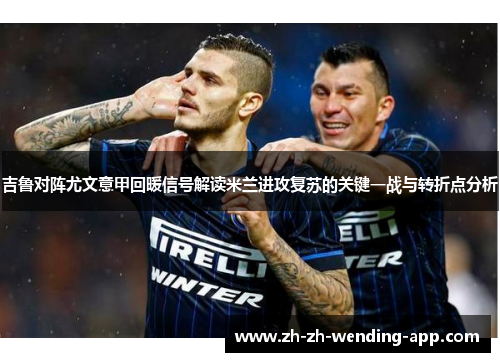 吉鲁对阵尤文意甲回暖信号解读米兰进攻复苏的关键一战与转折点分析 吉鲁对阵尤文意甲回暖信号解读米兰进攻复苏的关键一战与转折点分析