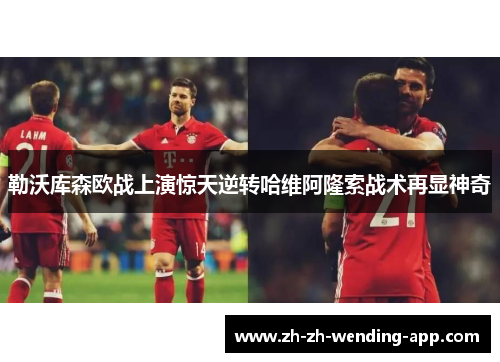 勒沃库森欧战上演惊天逆转哈维阿隆索战术再显神奇