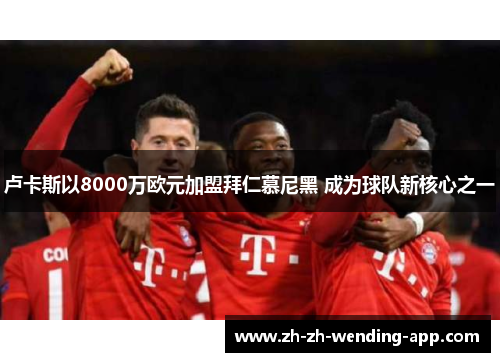 卢卡斯以8000万欧元加盟拜仁慕尼黑 成为球队新核心之一