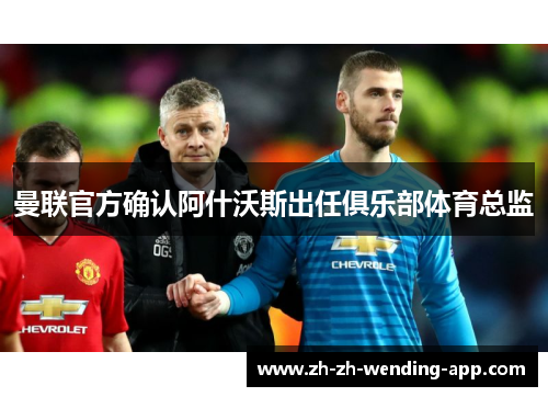 曼联官方确认阿什沃斯出任俱乐部体育总监 曼联官方确认阿什沃斯出任俱乐部体育总监
